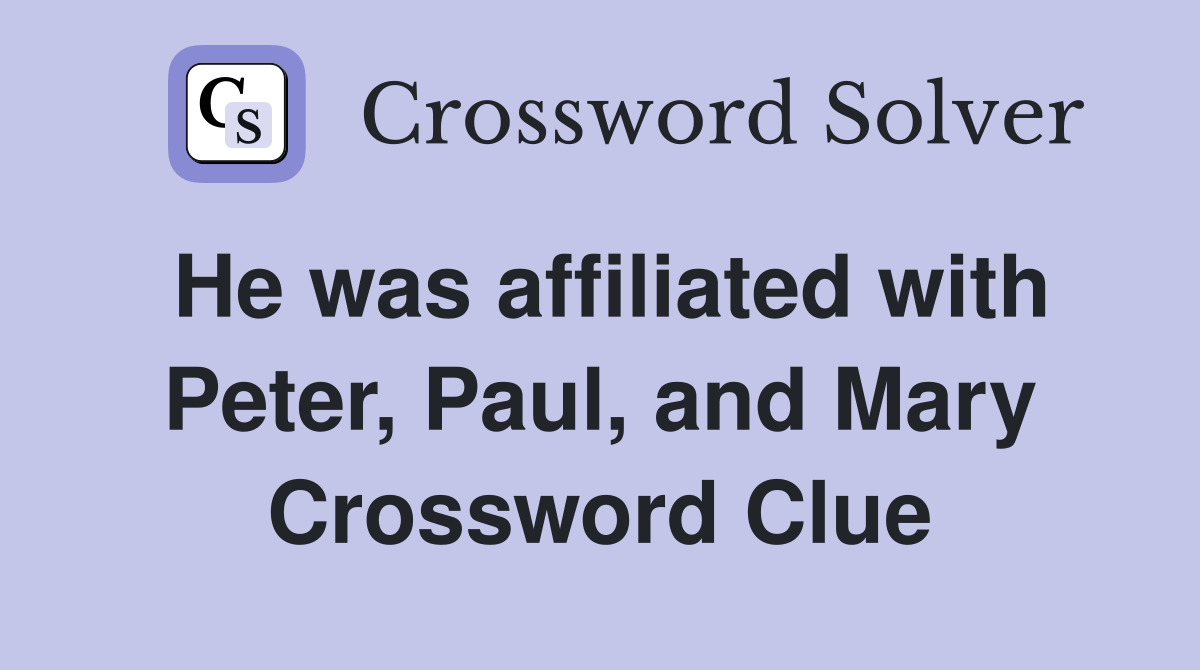 He was affiliated with Peter, Paul, and Mary Crossword Clue