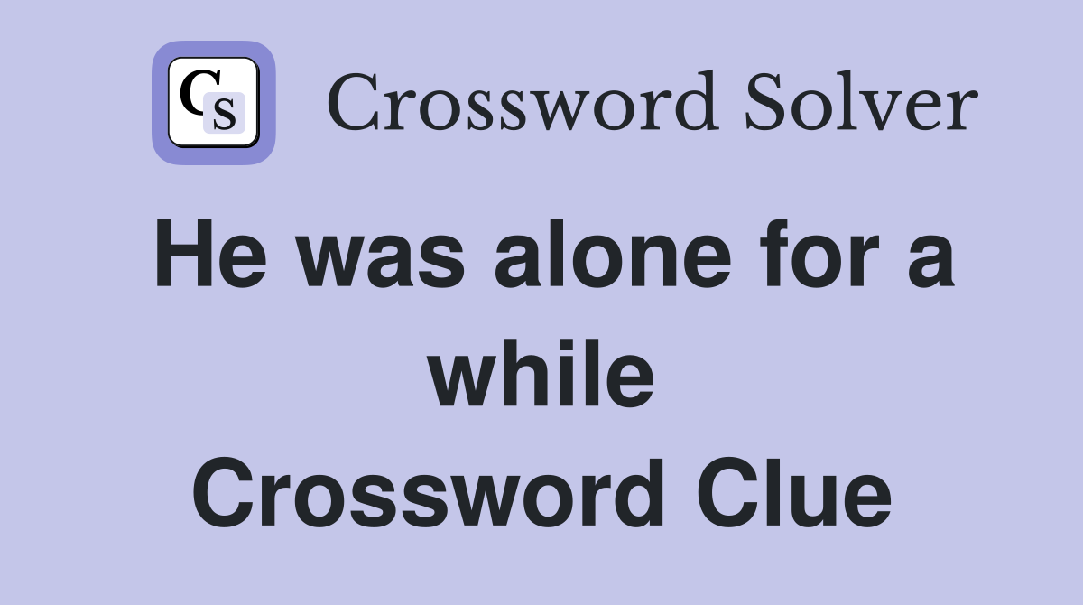 He was alone for a while Crossword Clue