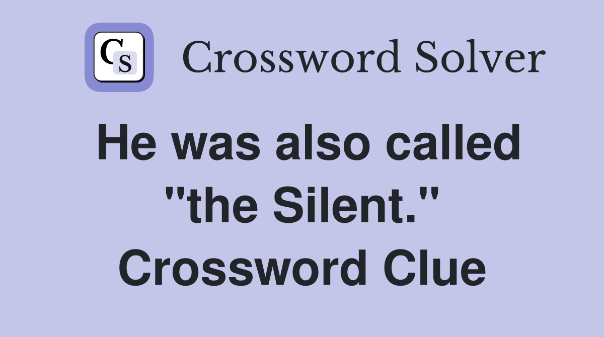 He was also called "the Silent." Crossword Clue