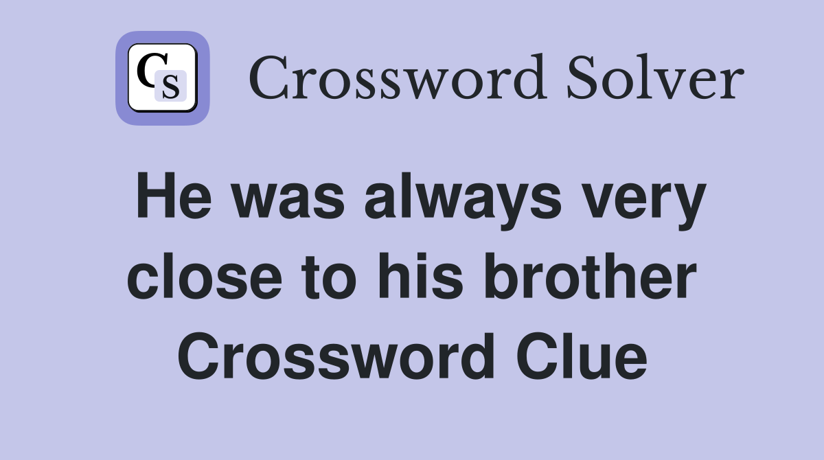 He was always very close to his brother Crossword Clue