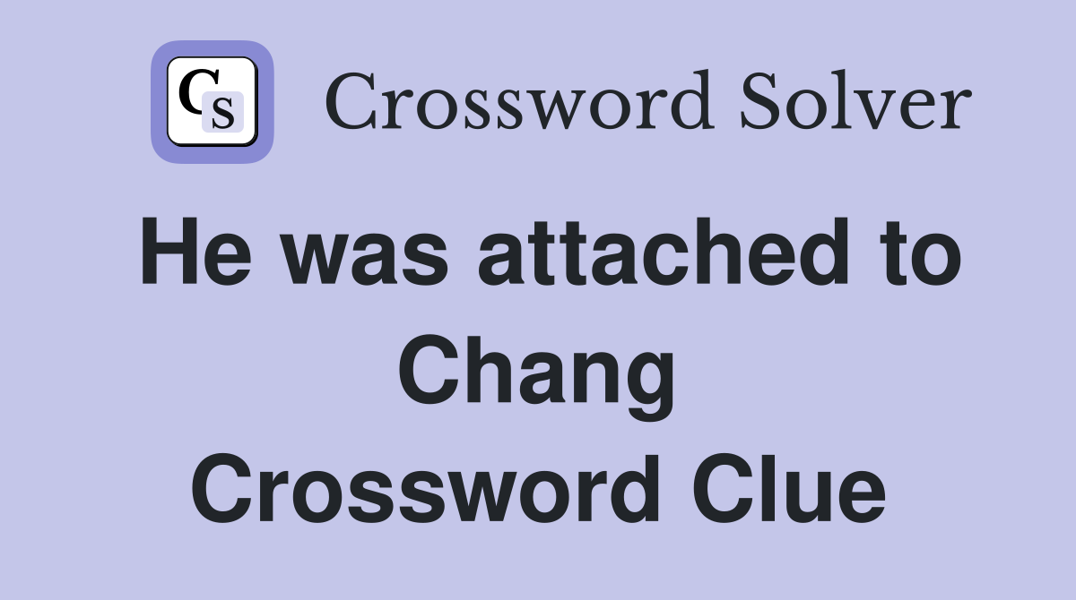 He was attached to Chang Crossword Clue