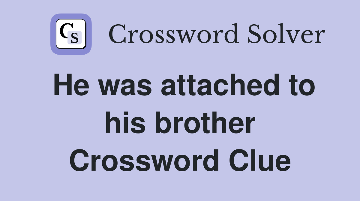 He was attached to his brother Crossword Clue
