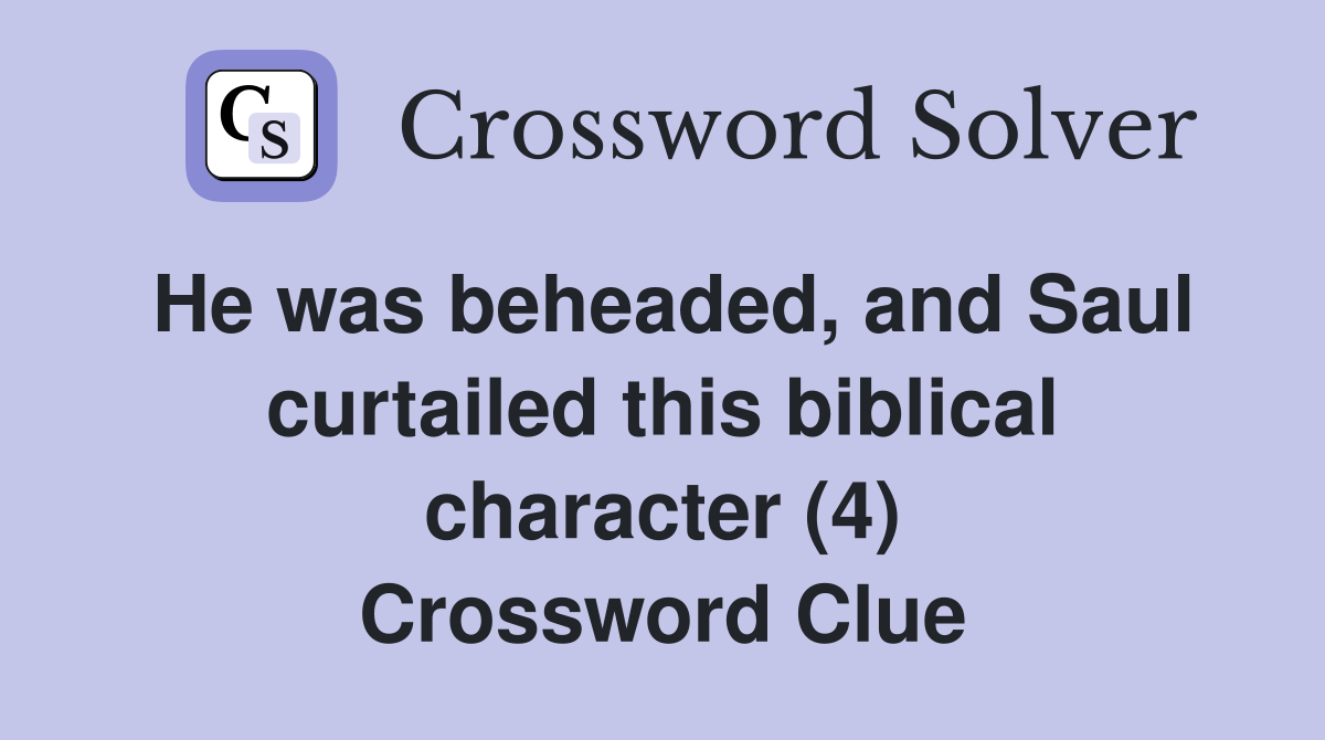 He was beheaded, and Saul curtailed this biblical character (4) Crossword Clue