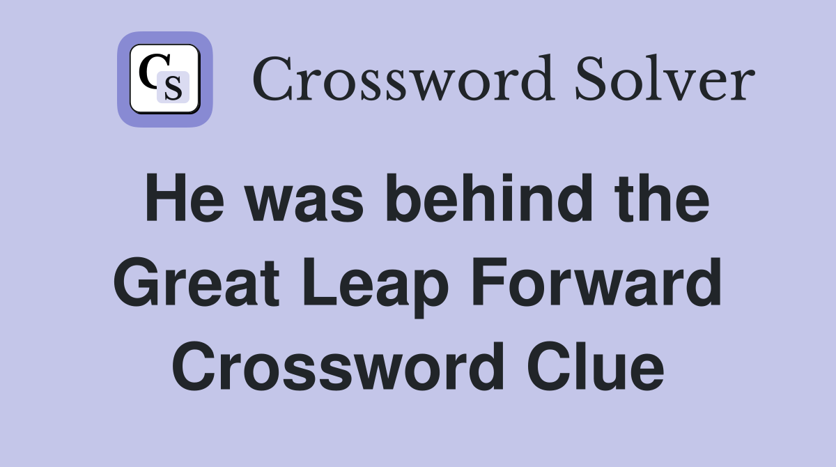 He was behind the Great Leap Forward Crossword Clue