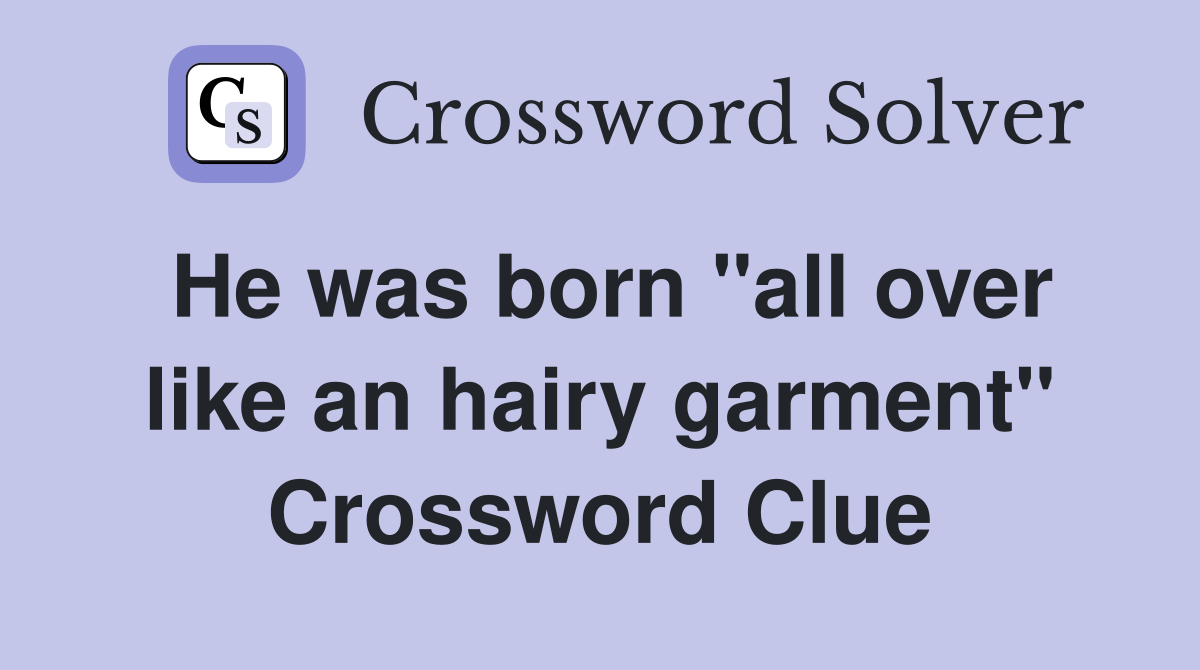 He was born "all over like an hairy garment" Crossword Clue