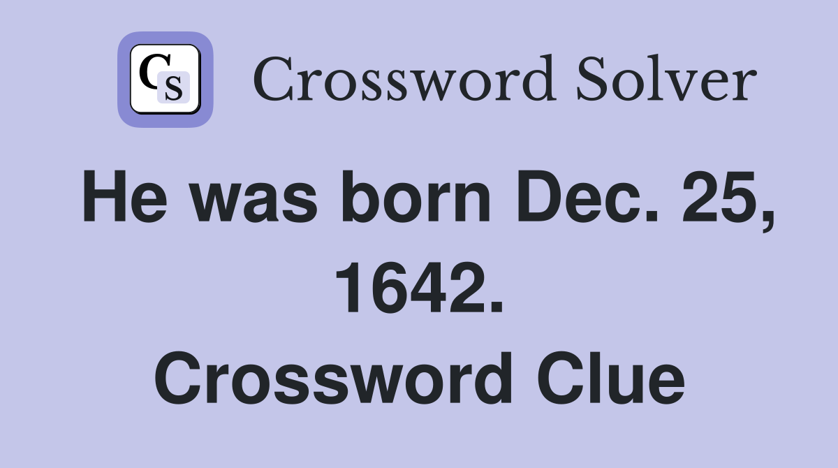 He was born Dec. 25, 1642. Crossword Clue