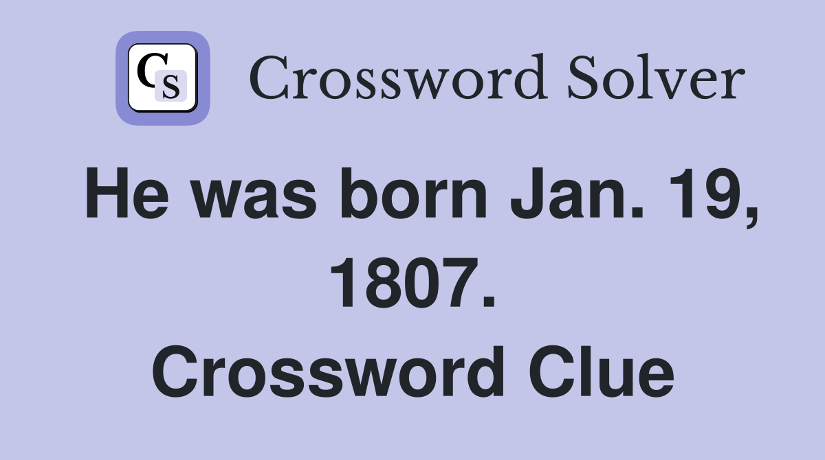 He was born Jan. 19, 1807. Crossword Clue