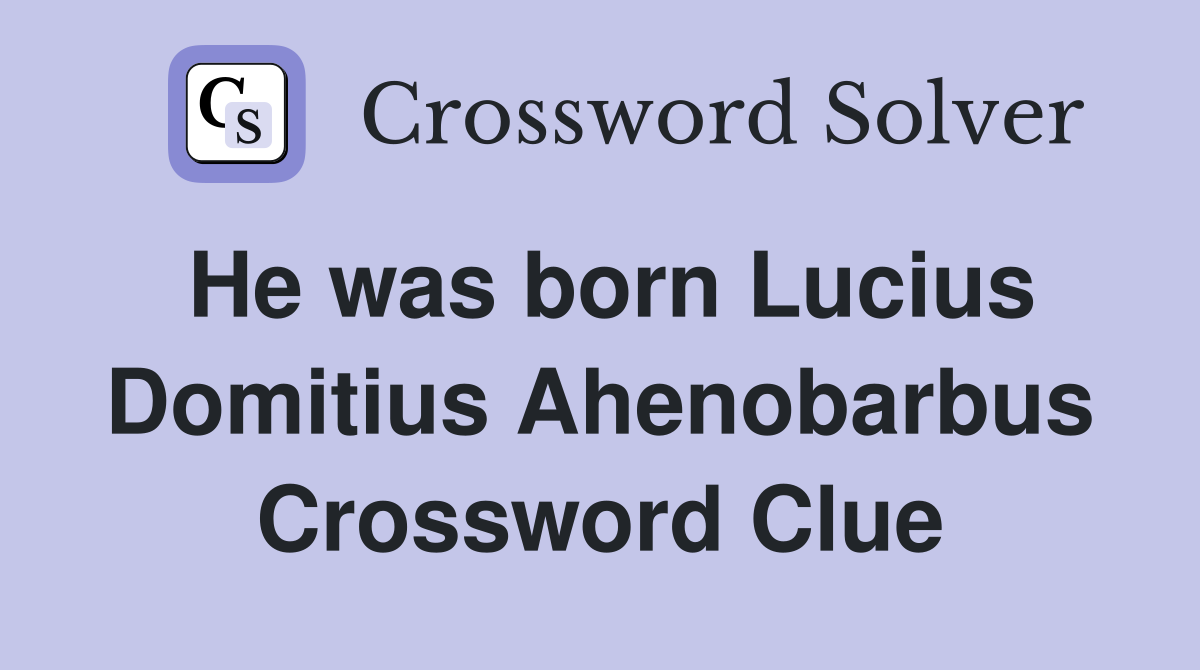 He was born Lucius Domitius Ahenobarbus Crossword Clue