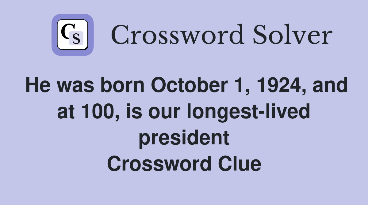 He was born October 1, 1924, and at 100, is our longest-lived president Crossword Clue