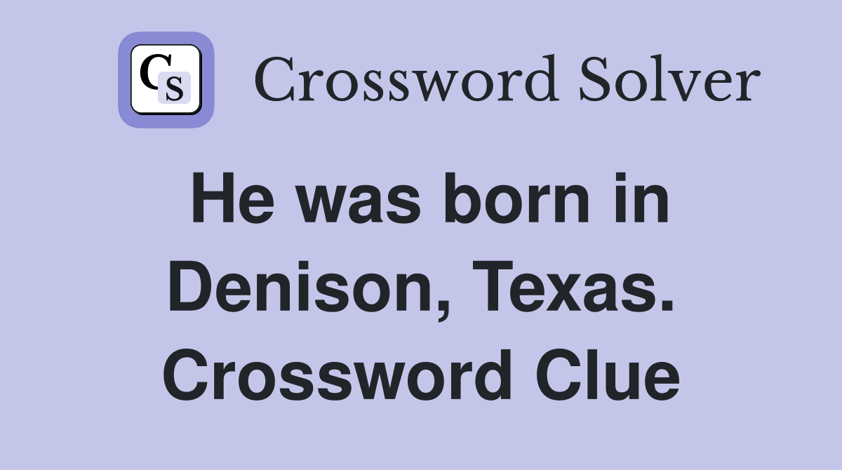 He was born in Denison, Texas. Crossword Clue