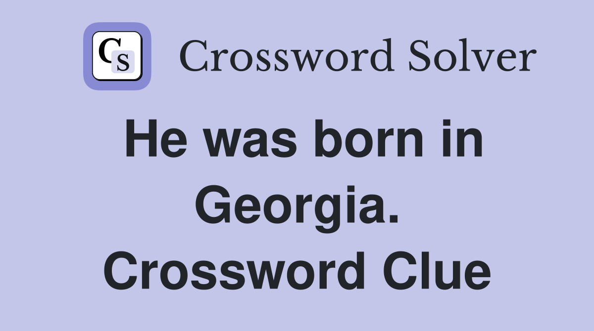 He was born in Georgia. Crossword Clue