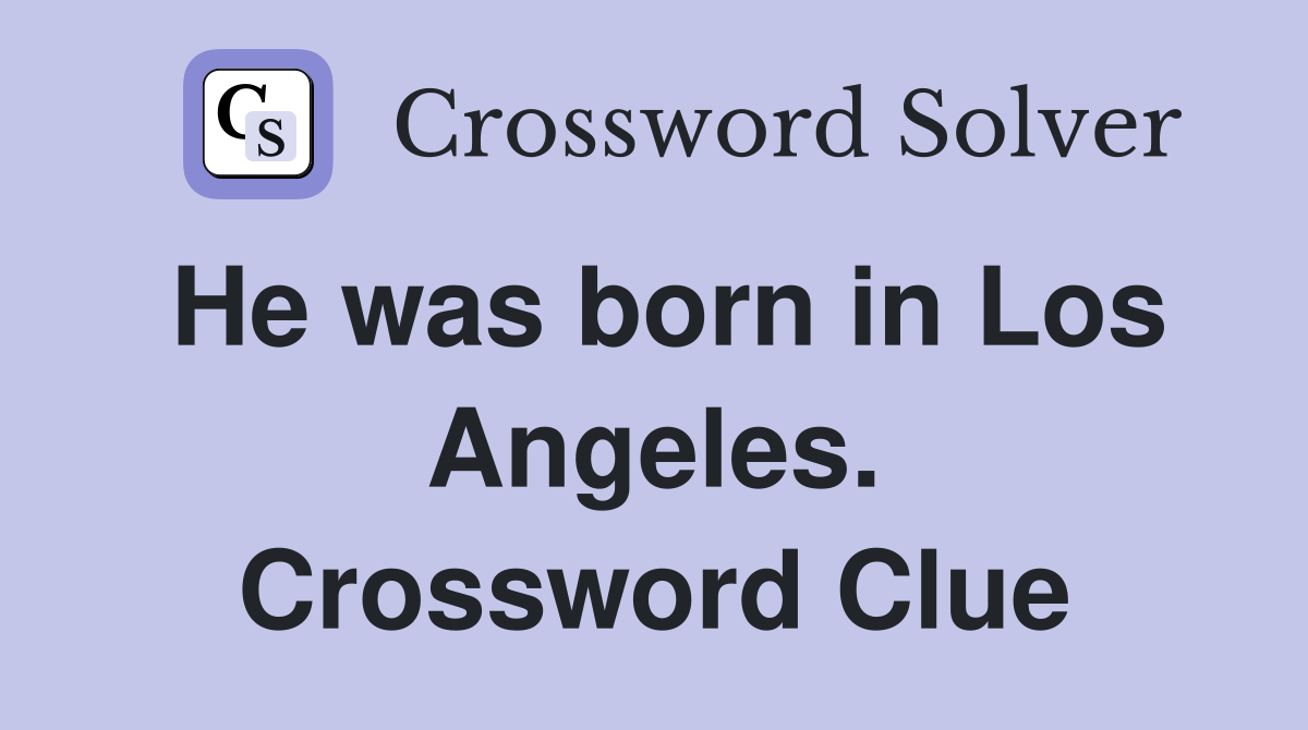 He was born in Los Angeles. Crossword Clue