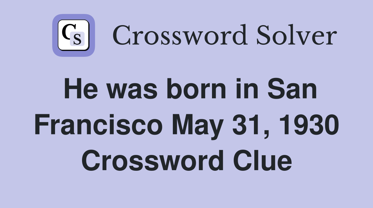 He was born in San Francisco May 31, 1930 Crossword Clue