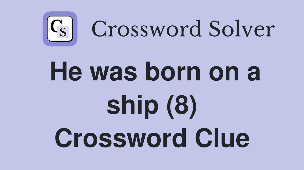 He was born on a ship (8) Crossword Clue