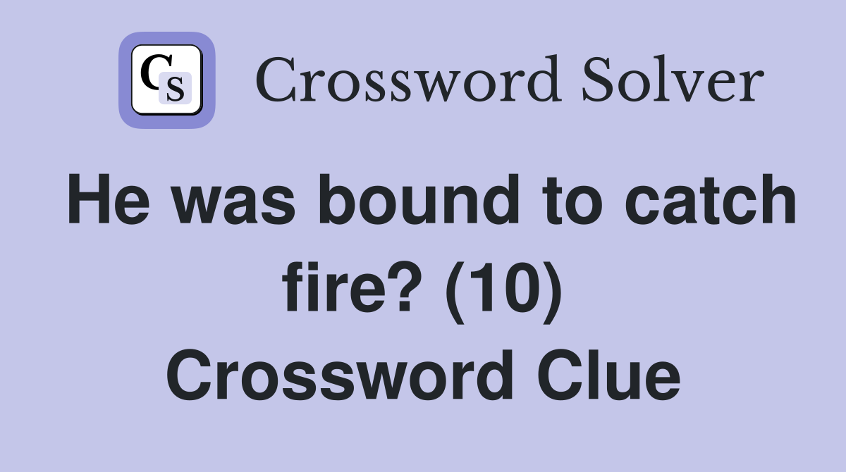He was bound to catch fire? (10) Crossword Clue