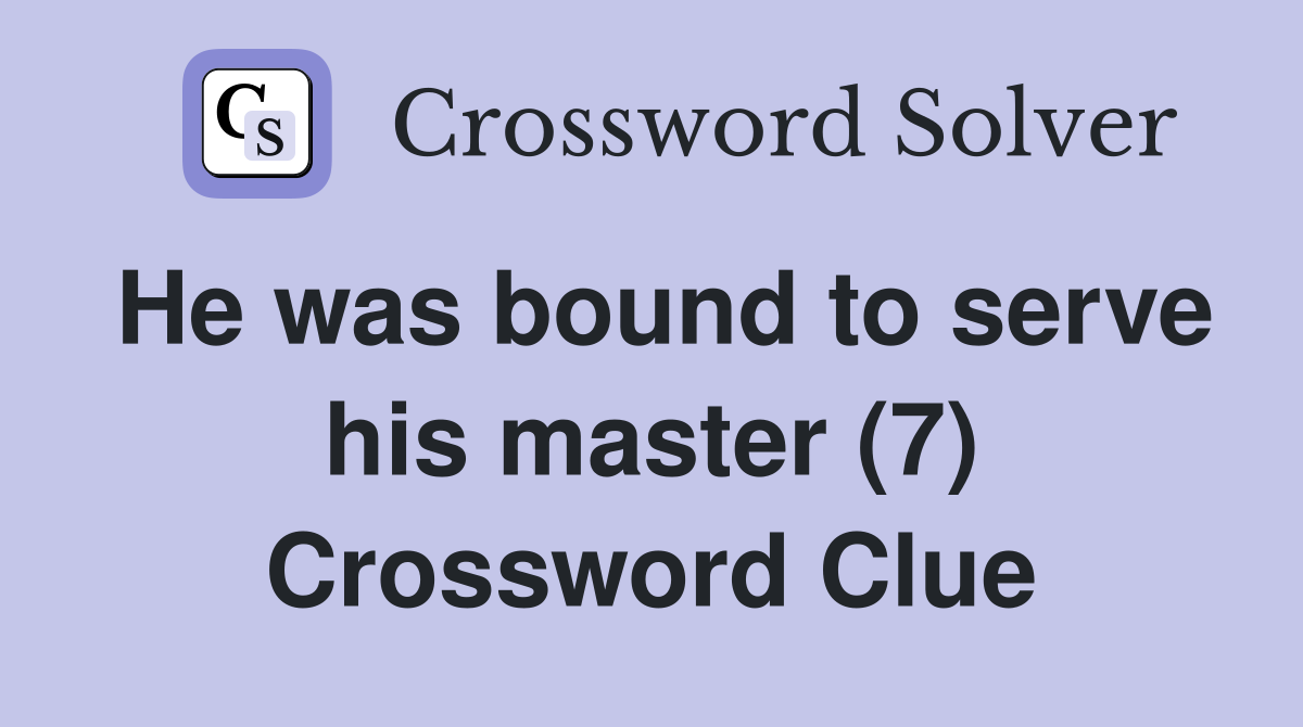 He was bound to serve his master (7) Crossword Clue