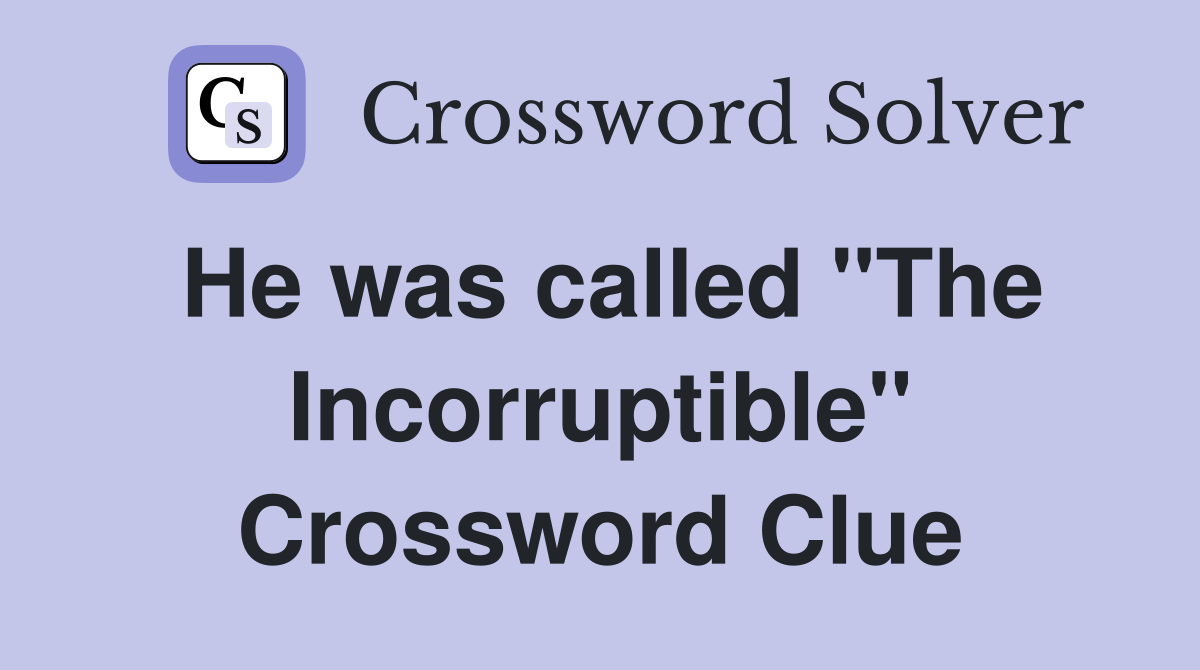 He was called "The Incorruptible" Crossword Clue