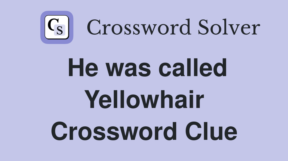 He was called Yellowhair Crossword Clue