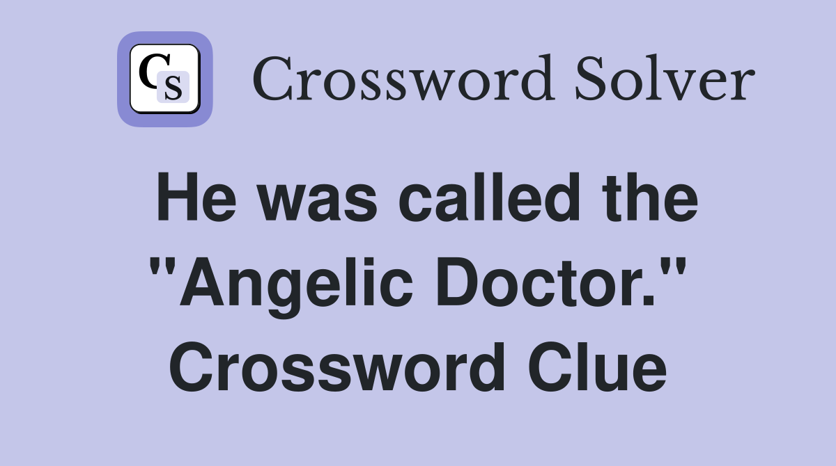 He was called the "Angelic Doctor." Crossword Clue