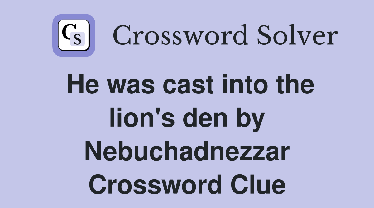 He was cast into the lion's den by Nebuchadnezzar Crossword Clue