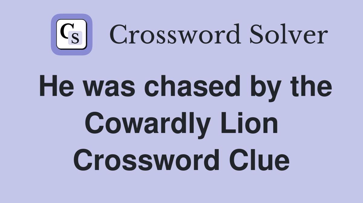 He was chased by the Cowardly Lion Crossword Clue