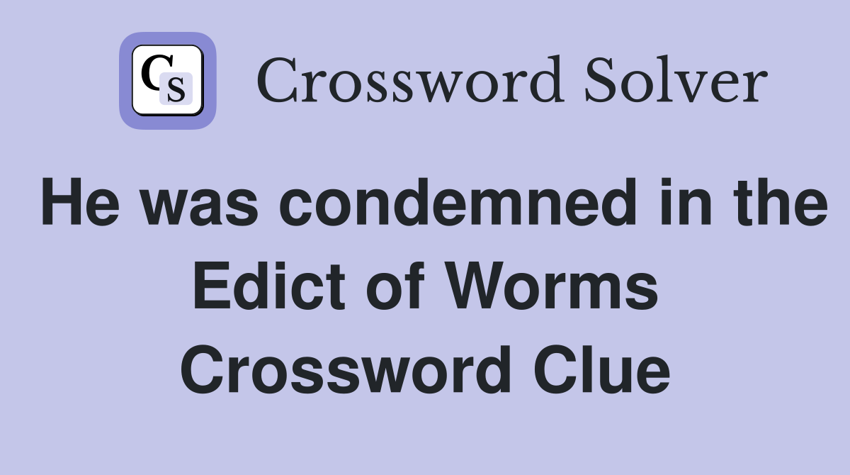 He was condemned in the Edict of Worms Crossword Clue