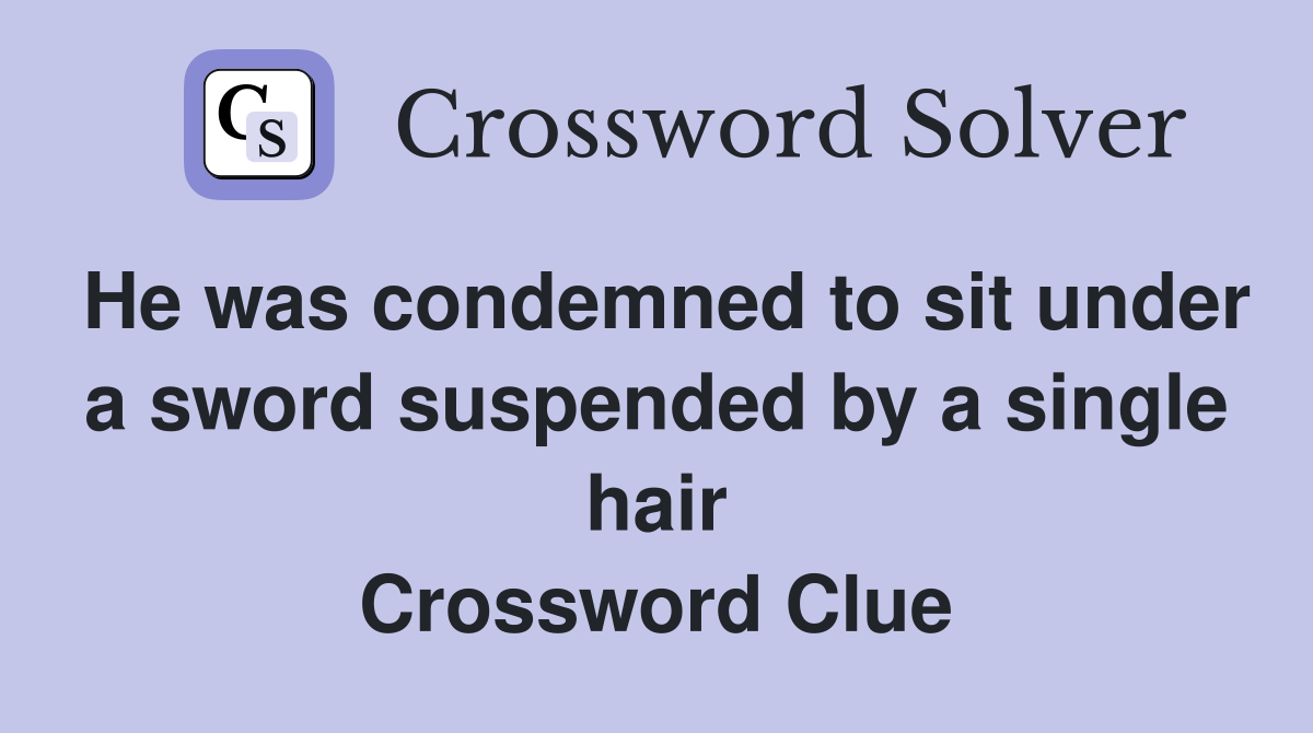 He was condemned to sit under a sword suspended by a single hair Crossword Clue