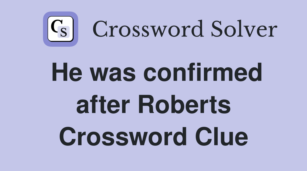 He was confirmed after Roberts Crossword Clue