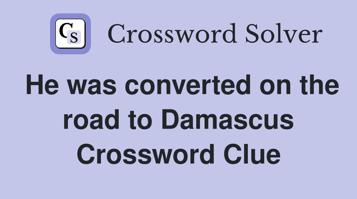 He was converted on the road to Damascus Crossword Clue