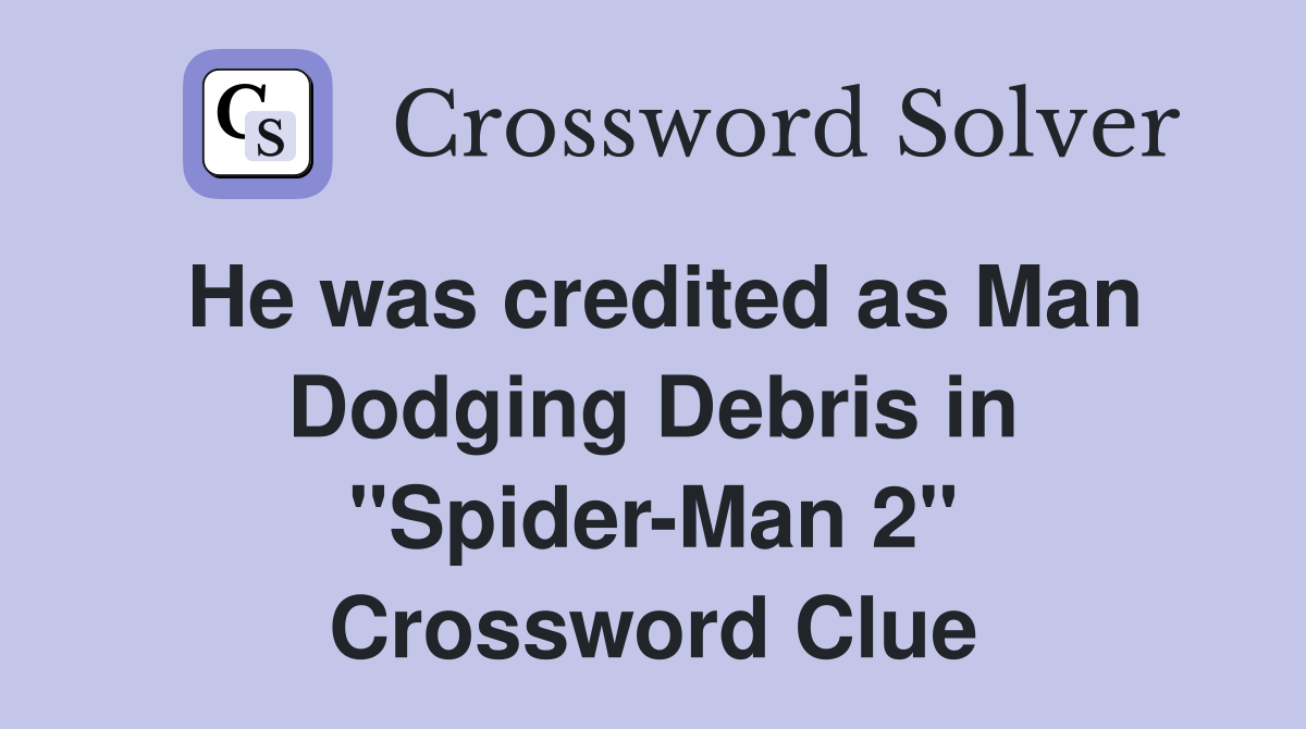 He was credited as Man Dodging Debris in "Spider-Man 2" Crossword Clue