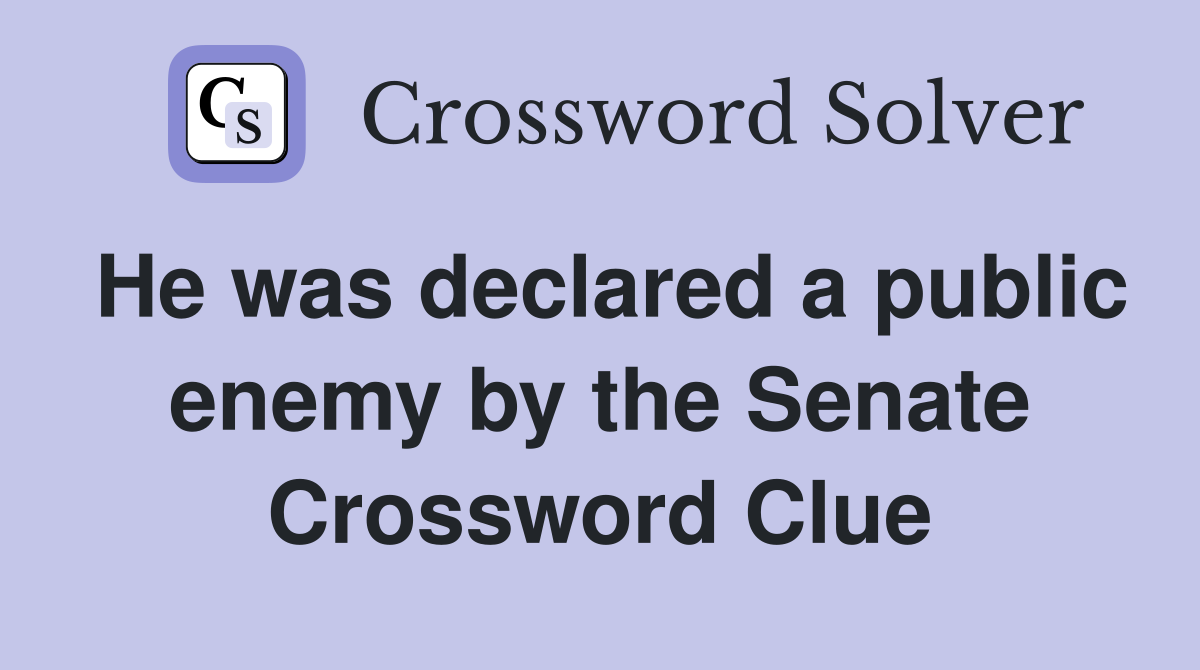 He was declared a public enemy by the Senate Crossword Clue