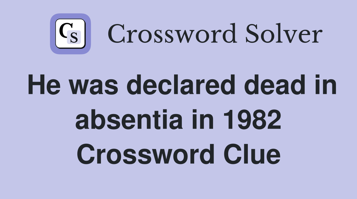 He was declared dead in absentia in 1982 Crossword Clue