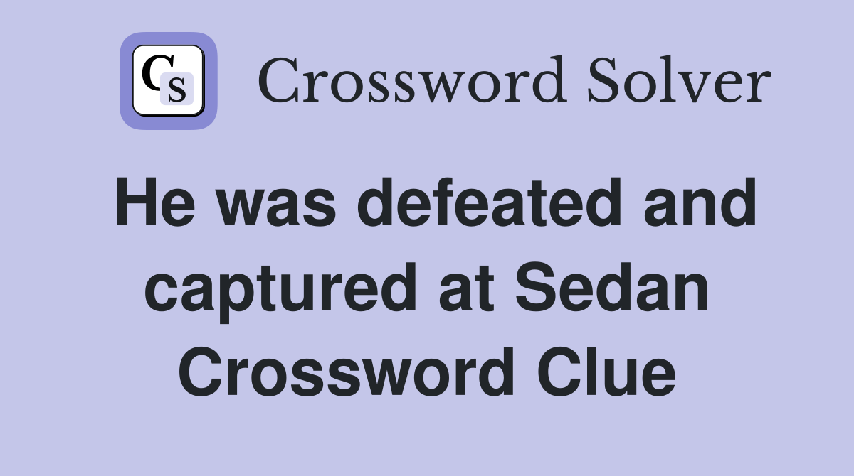 He was defeated and captured at Sedan Crossword Clue