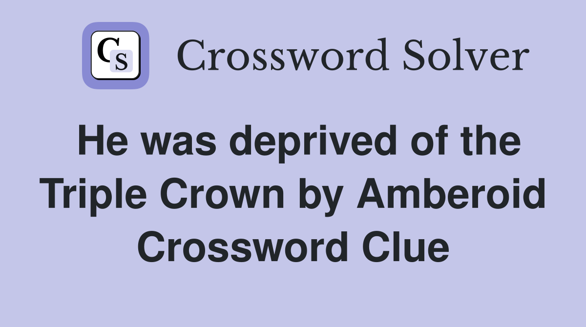 He was deprived of the Triple Crown by Amberoid Crossword Clue