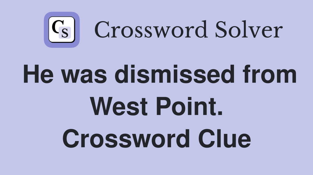 He was dismissed from West Point. Crossword Clue