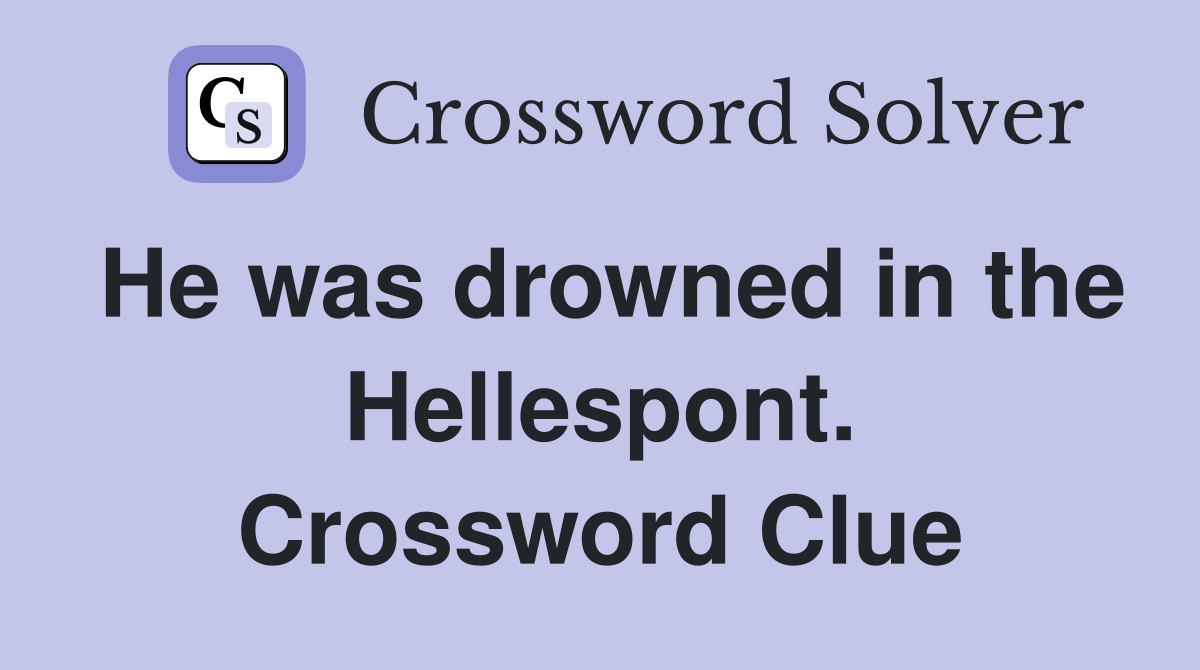 He was drowned in the Hellespont. Crossword Clue