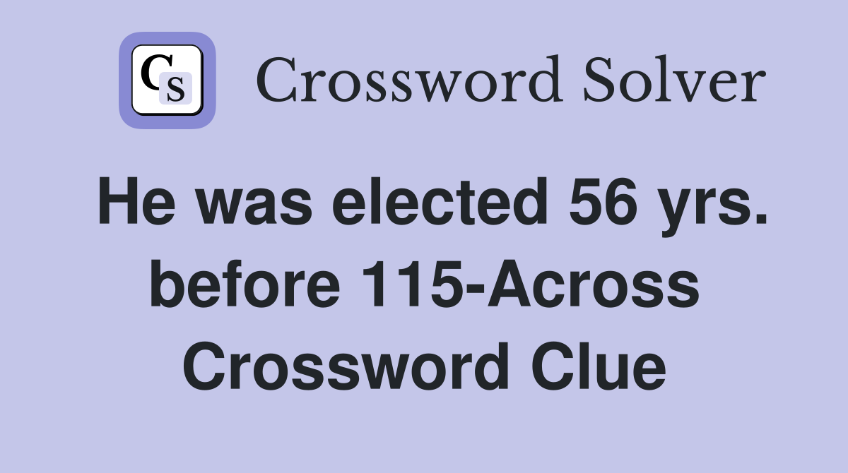 He was elected 56 yrs. before 115-Across Crossword Clue