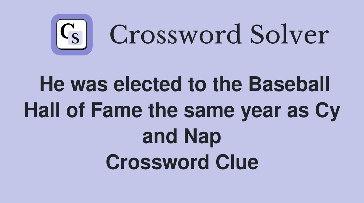He was elected to the Baseball Hall of Fame the same year as Cy and Nap Crossword Clue