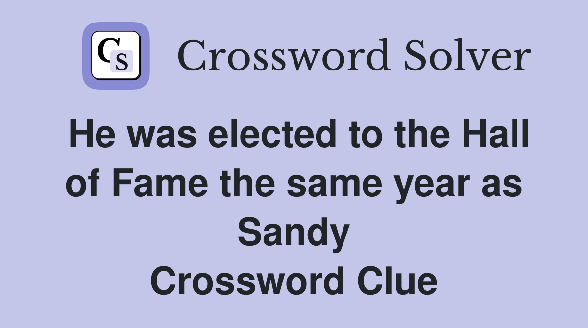 He was elected to the Hall of Fame the same year as Sandy Crossword Clue