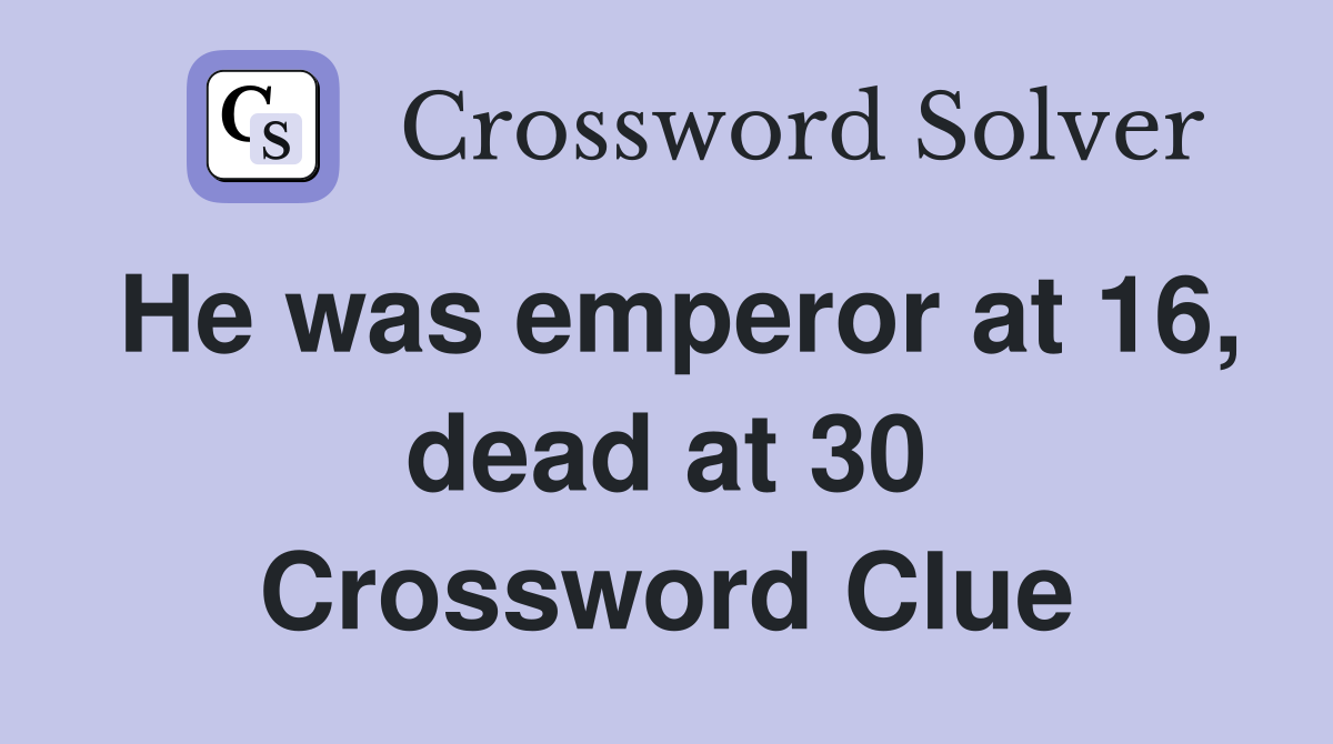 He was emperor at 16, dead at 30 Crossword Clue