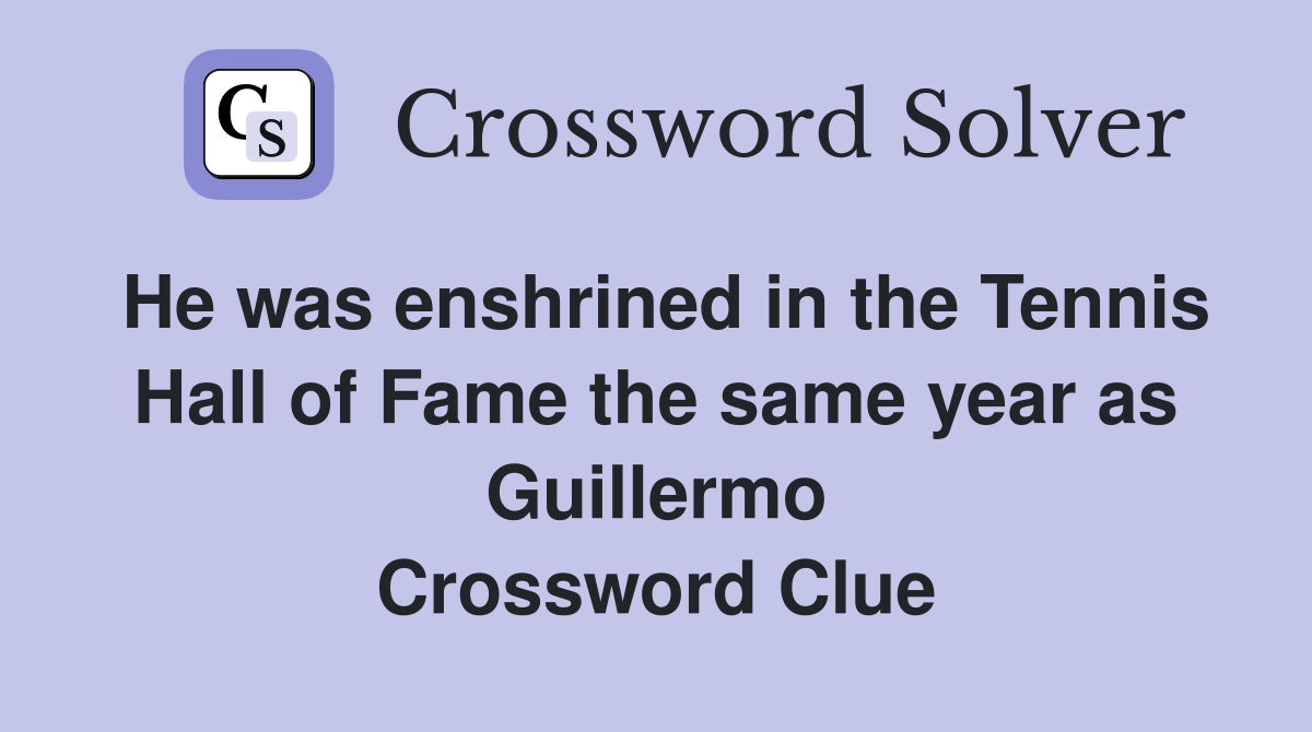 He was enshrined in the Tennis Hall of Fame the same year as Guillermo Crossword Clue