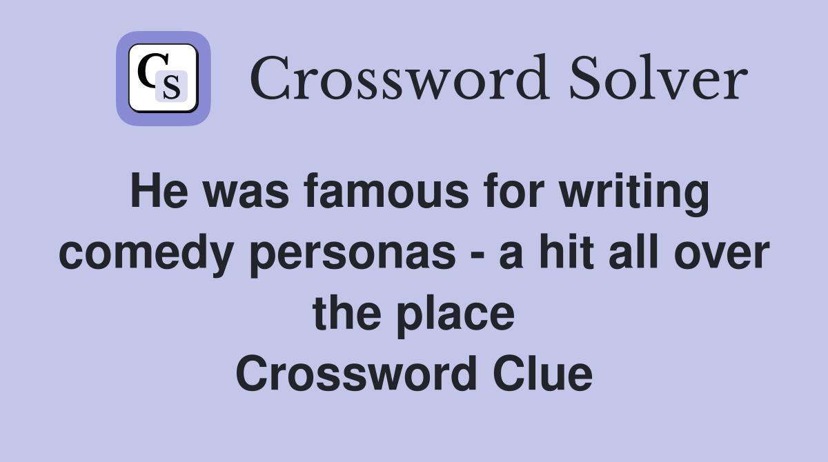 He was famous for writing comedy personas - a hit all over the place Crossword Clue