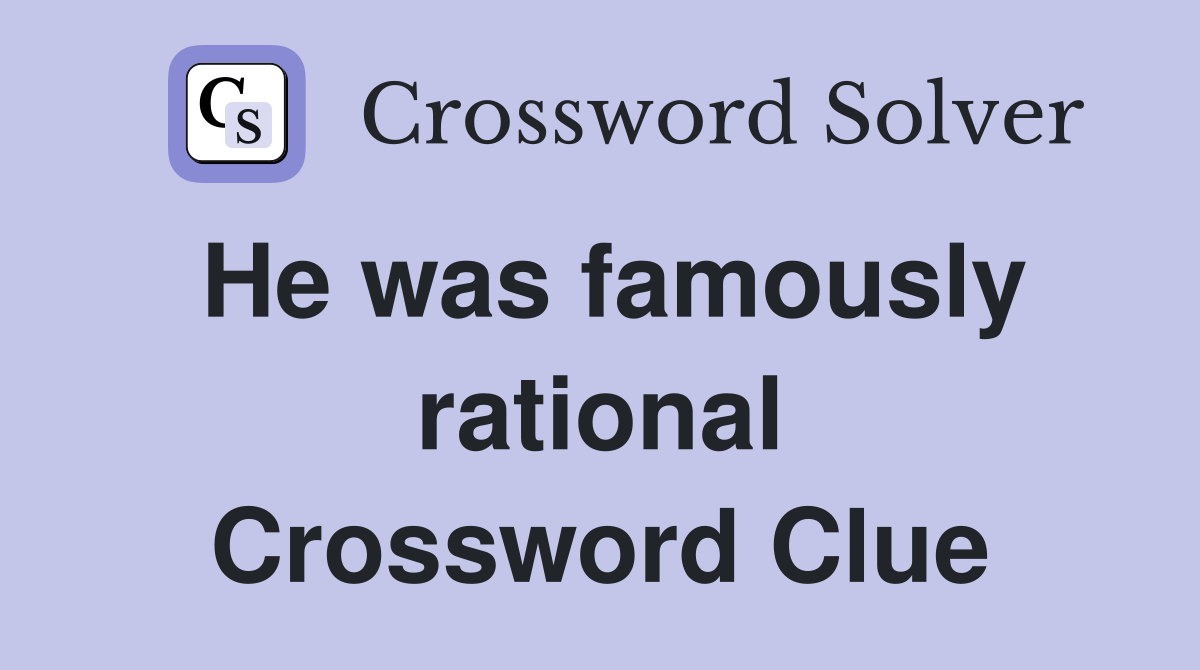 He was famously rational Crossword Clue