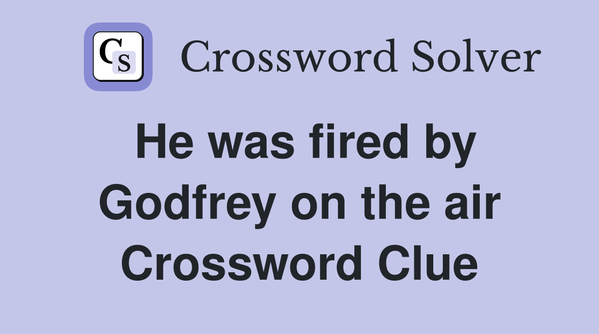 He was fired by Godfrey on the air Crossword Clue