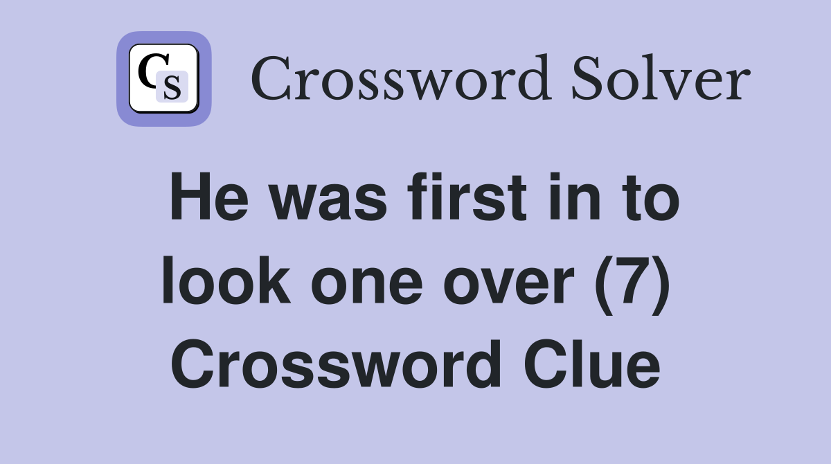 He was first in to look one over (7) Crossword Clue