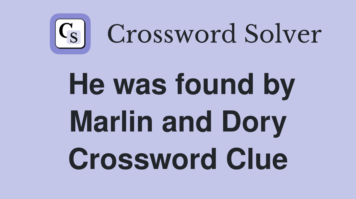 He was found by Marlin and Dory Crossword Clue