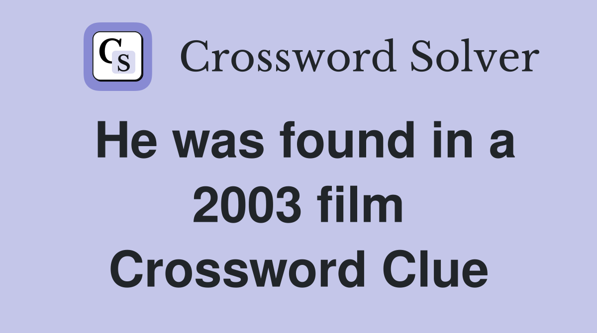 He was found in a 2003 film Crossword Clue