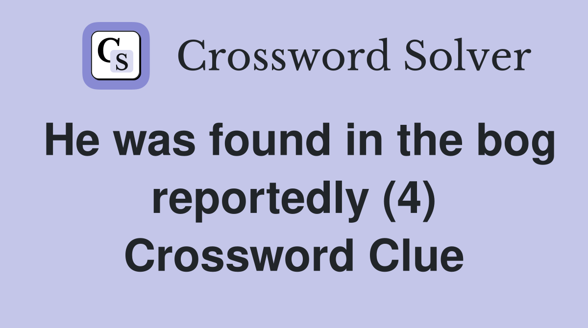 He was found in the bog reportedly (4) Crossword Clue