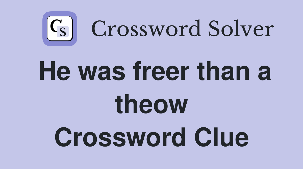 He was freer than a theow Crossword Clue