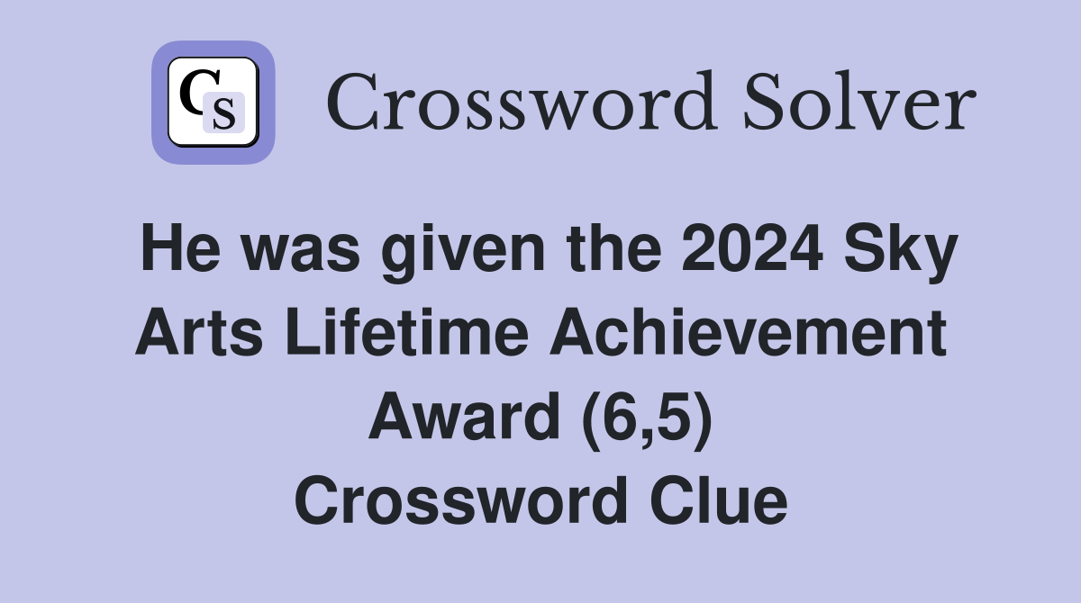 He was given the 2024 Sky Arts Lifetime Achievement Award (6,5) Crossword Clue